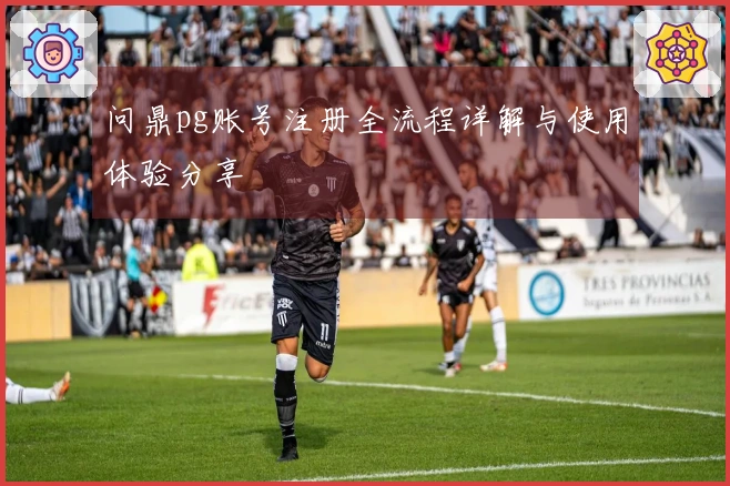 问鼎pg账号注册全流程详解与使用体验分享