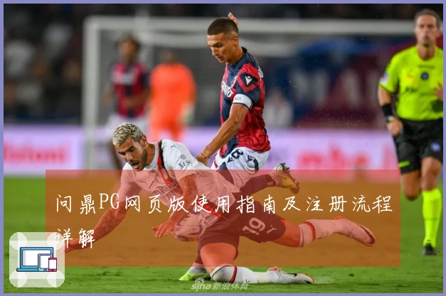 问鼎PG网页版使用指南及注册流程详解