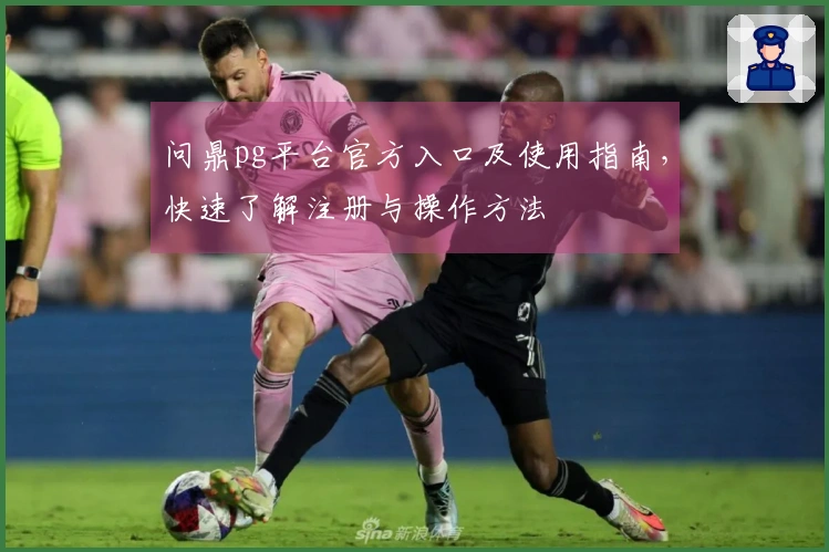 问鼎pg平台官方入口及使用指南，快速了解注册与操作方法