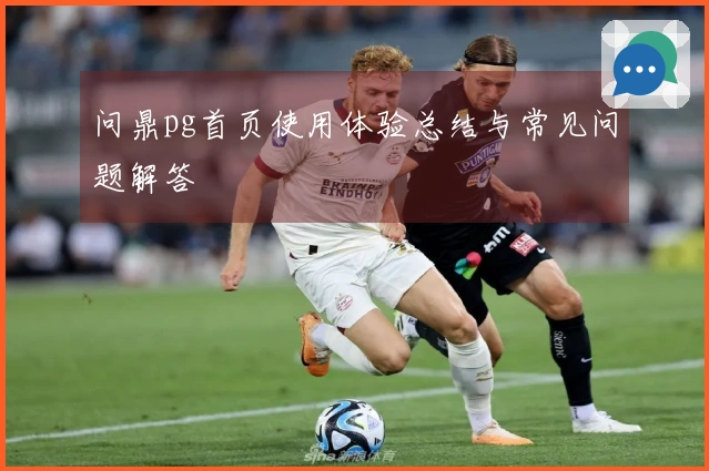 问鼎pg首页使用体验总结与常见问题解答