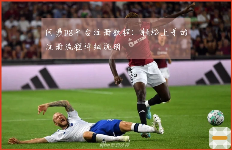 问鼎pg平台注册教程：轻松上手的注册流程详细说明
