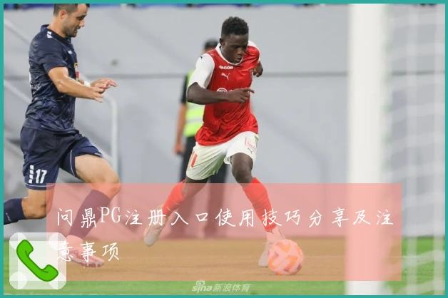 问鼎PG注册入口使用技巧分享及注意事项