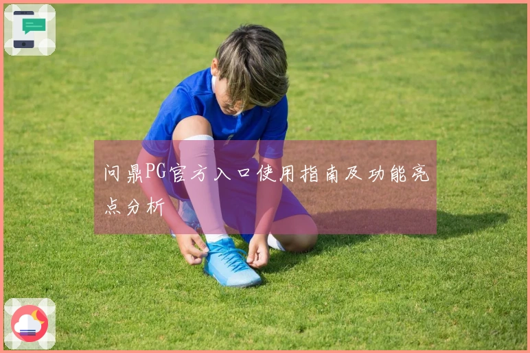 问鼎PG官方入口使用指南及功能亮点分析
